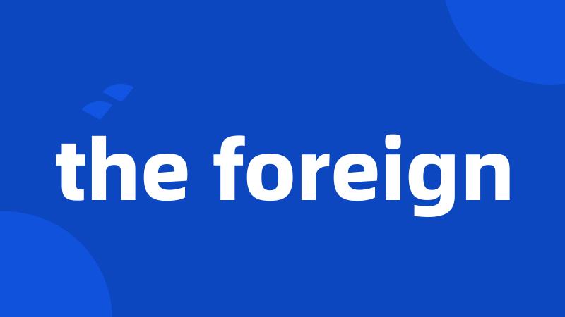 the foreign