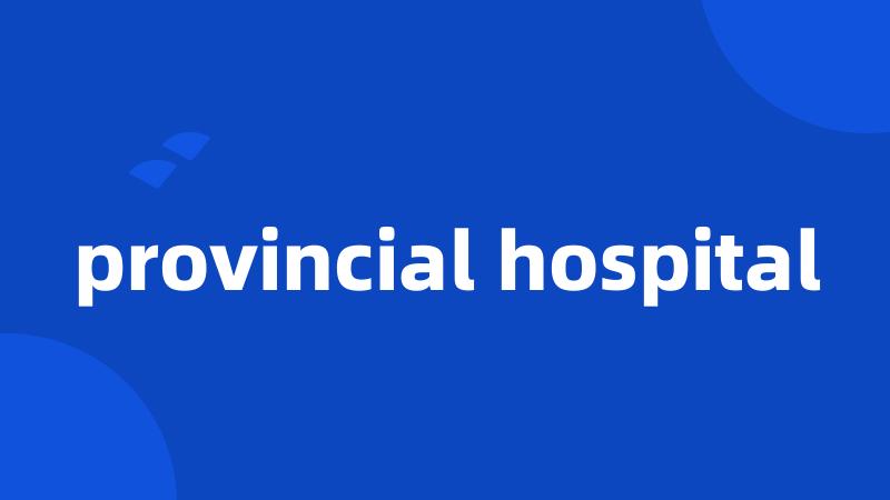 provincial hospital