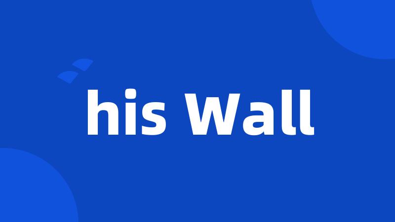 his Wall