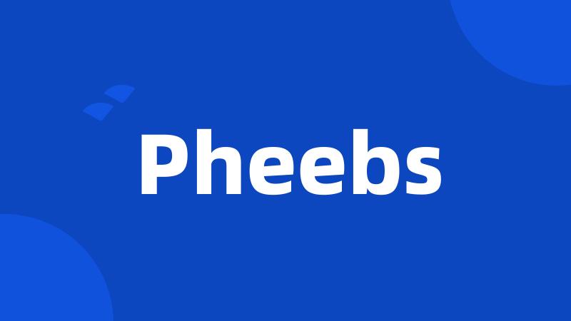 Pheebs