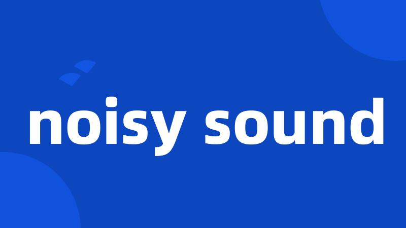noisy sound