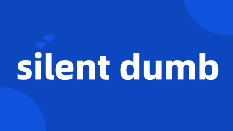 silent dumb