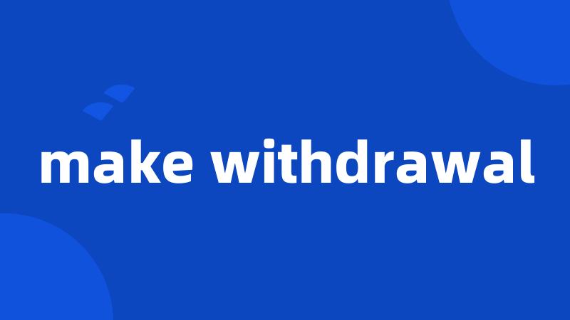 make withdrawal