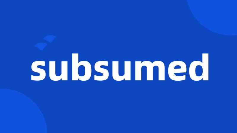 subsumed