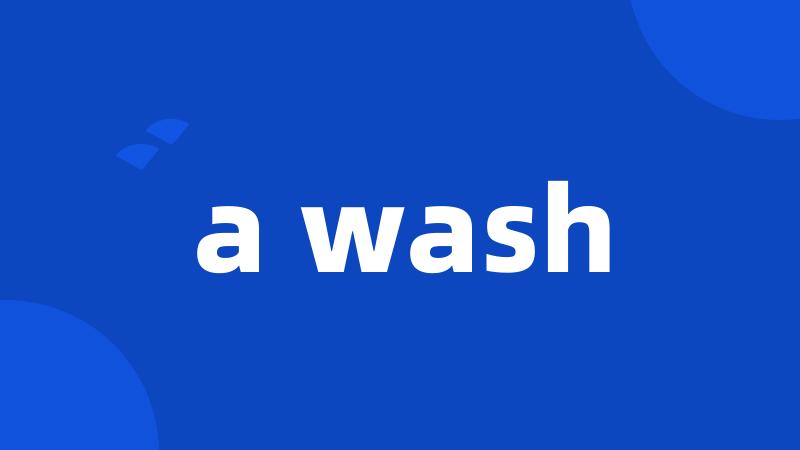 a wash