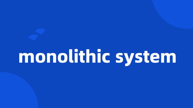 monolithic system