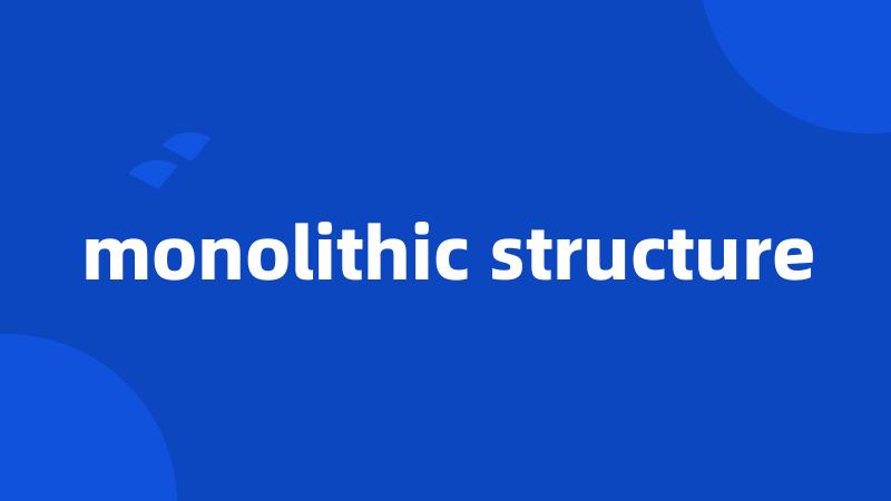 monolithic structure