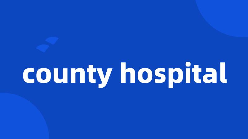 county hospital