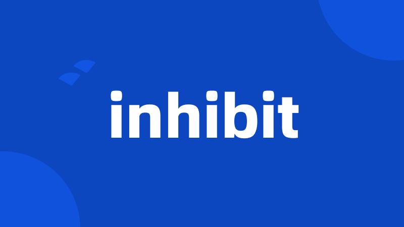 inhibit