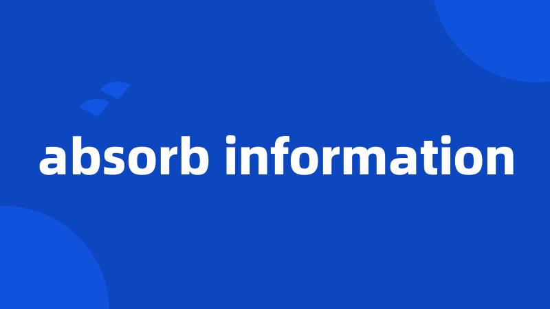 absorb information