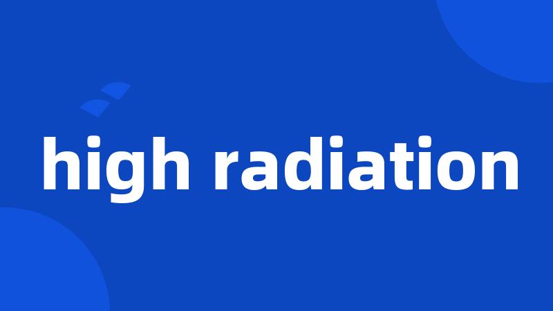 high radiation