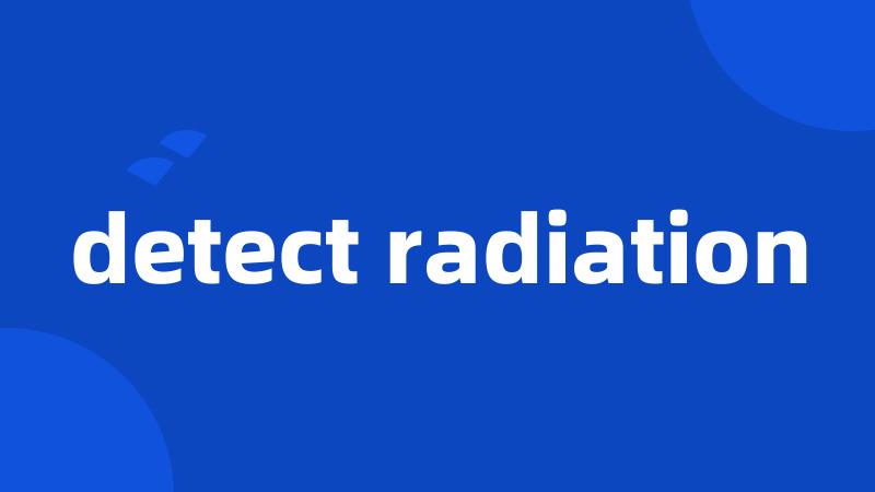 detect radiation
