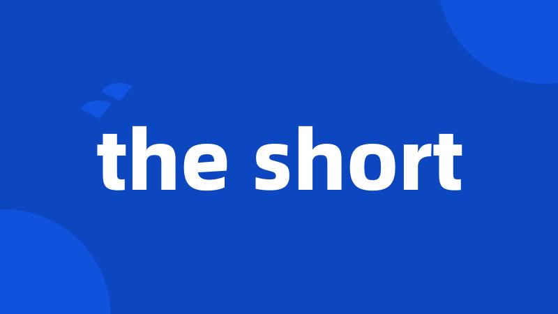 the short