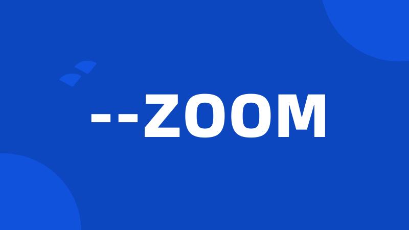 --ZOOM