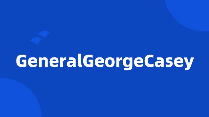 GeneralGeorgeCasey
