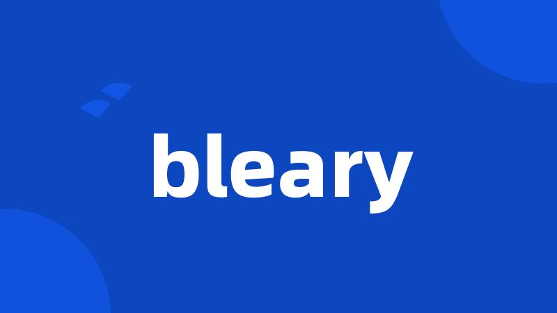 bleary