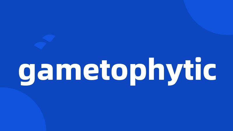 gametophytic