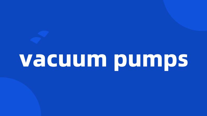 vacuum pumps