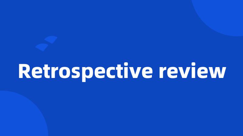 Retrospective review