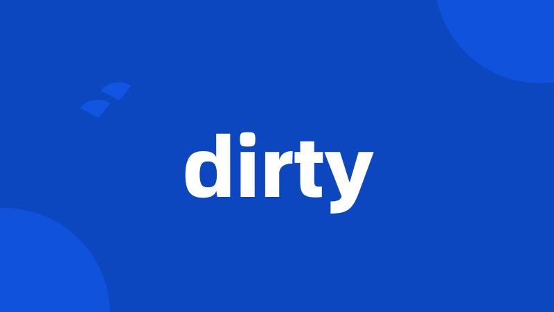 dirty