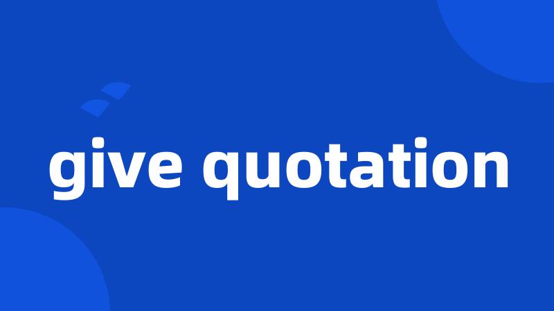 give quotation