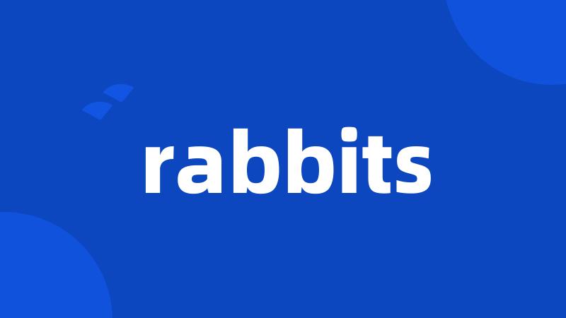 rabbits