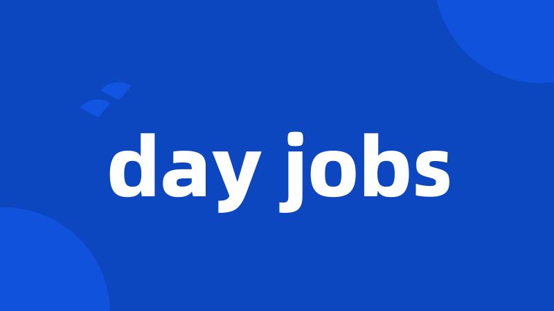 day jobs