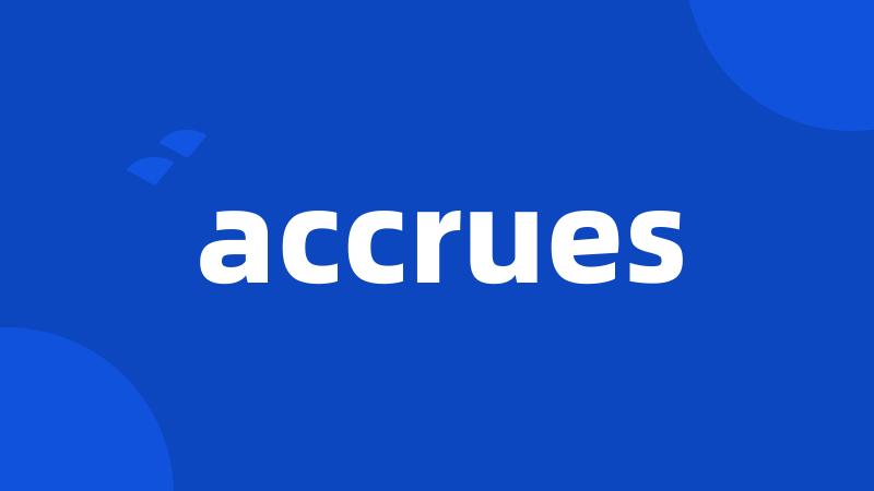 accrues