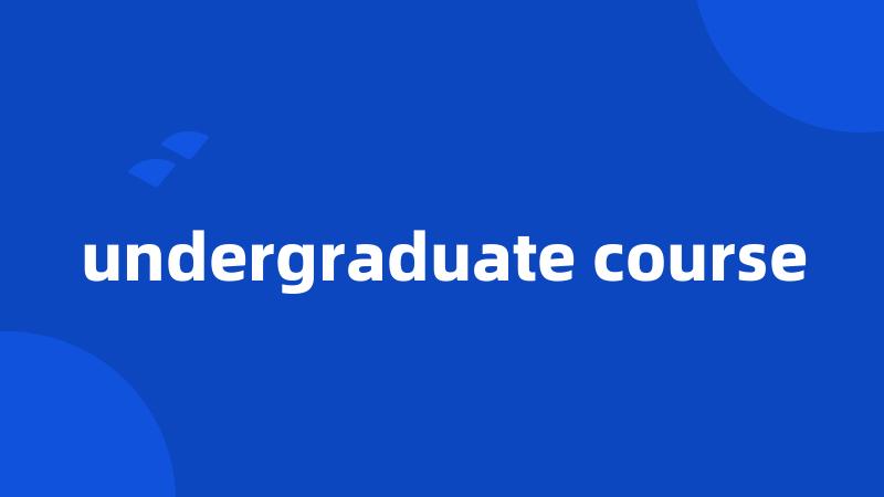 undergraduate course