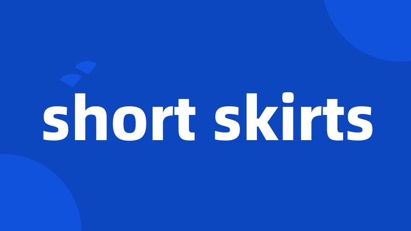 short skirts
