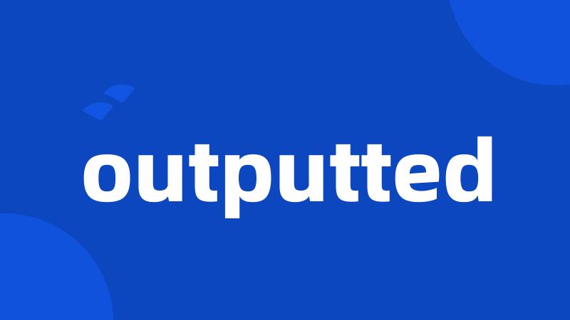 outputted