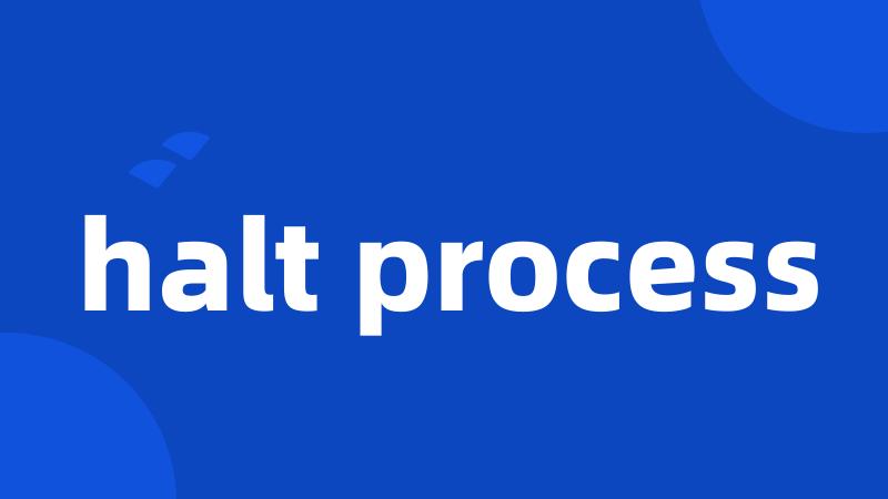 halt process