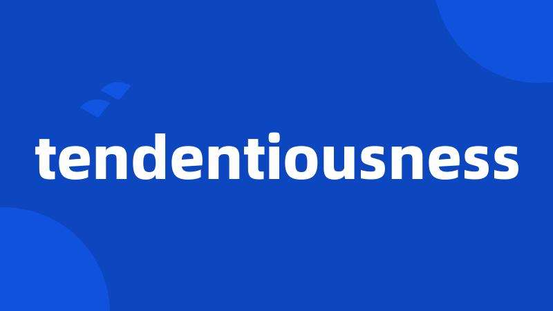 tendentiousness