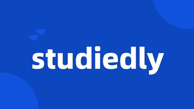 studiedly