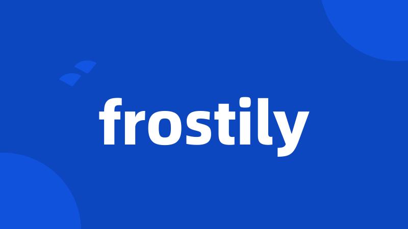 frostily