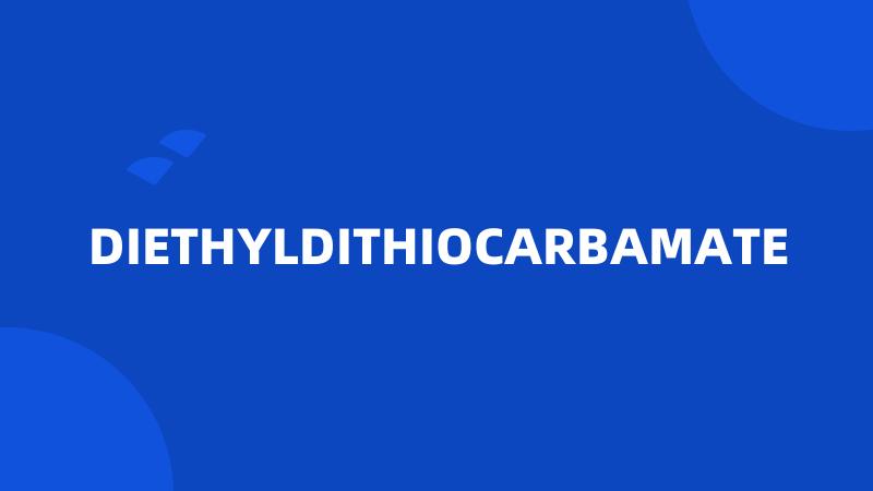 DIETHYLDITHIOCARBAMATE