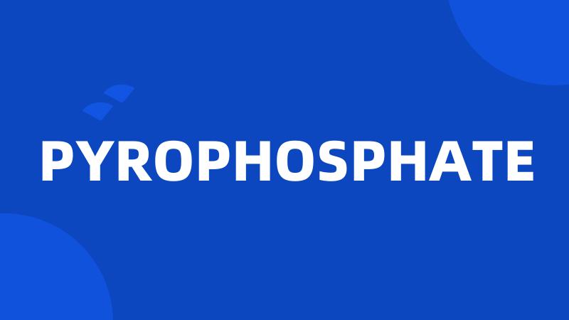 PYROPHOSPHATE