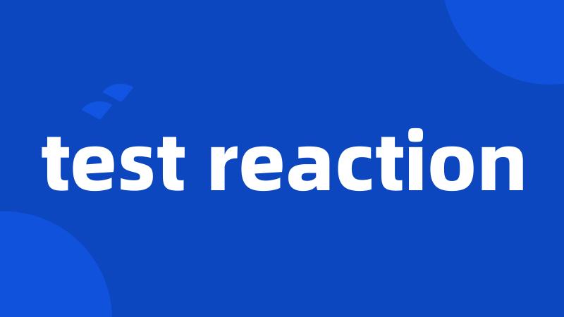 test reaction