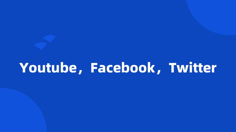 Youtube，Facebook，Twitter