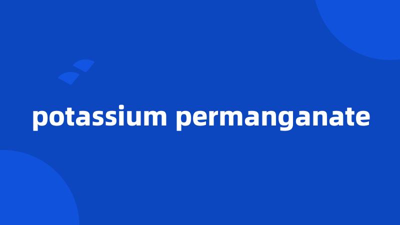 potassium permanganate