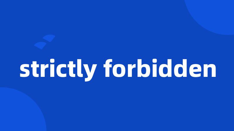 strictly forbidden