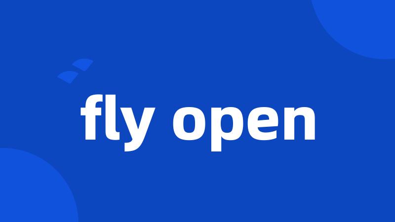 fly open