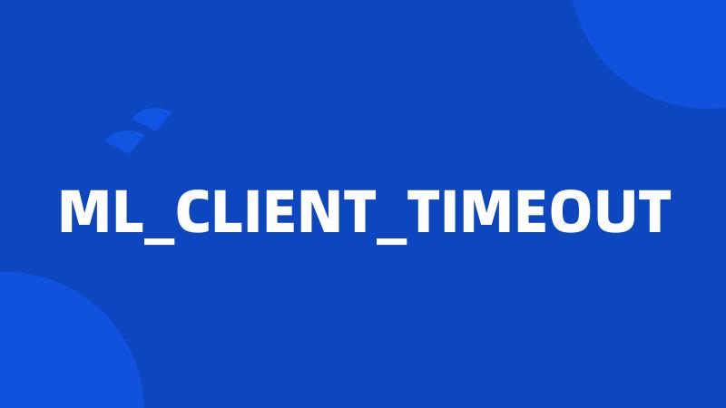 ML_CLIENT_TIMEOUT