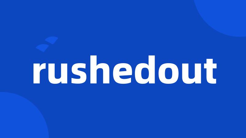 rushedout