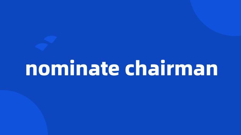 nominate chairman