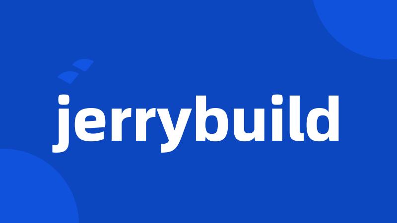 jerrybuild