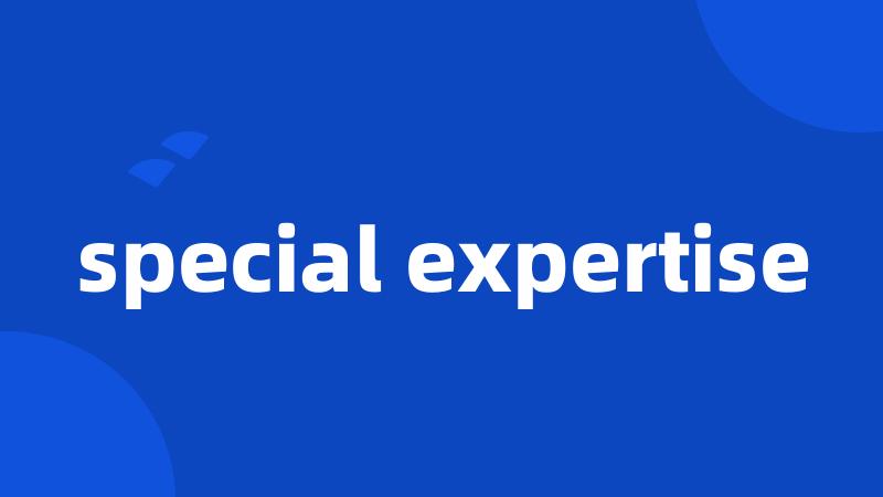 special expertise