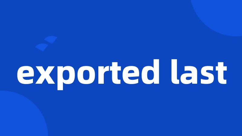 exported last