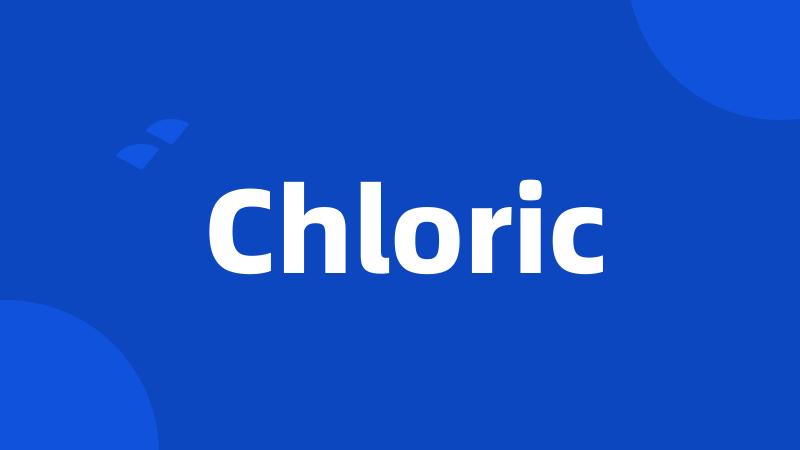 Chloric