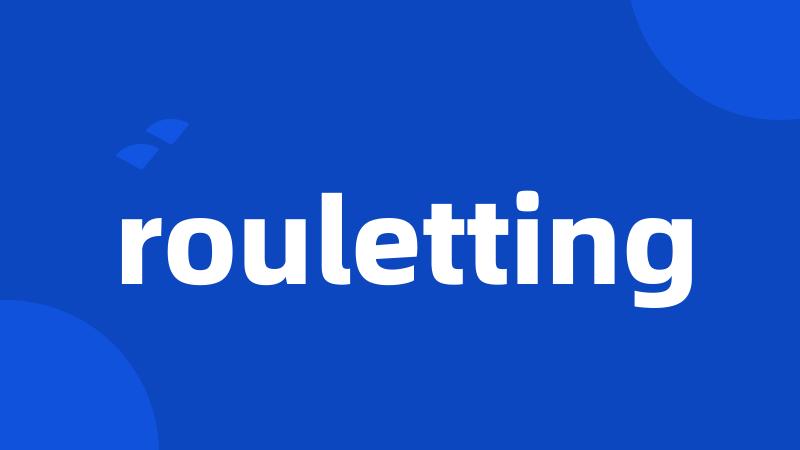 rouletting